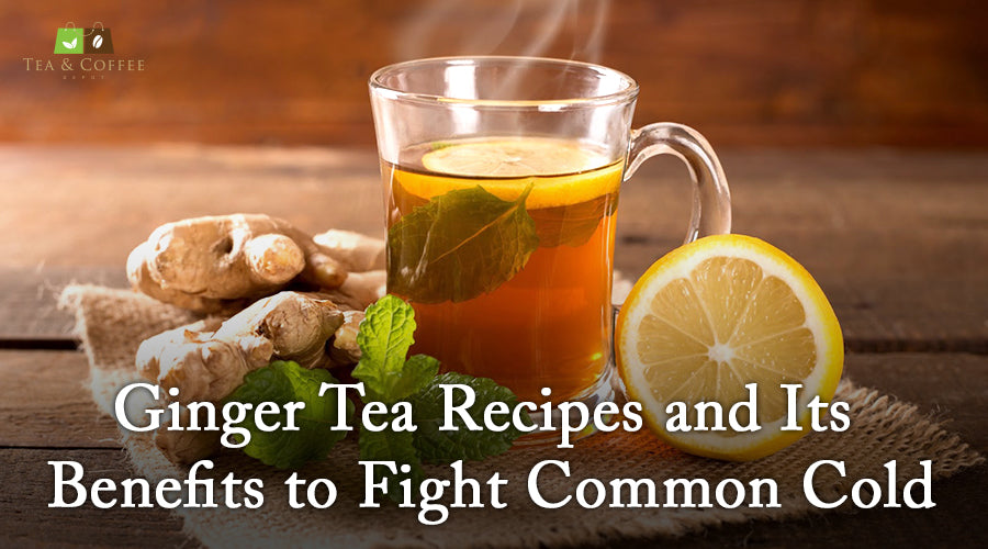 Ginger Tea Recipes and Its Benefits to Fight Common Cold